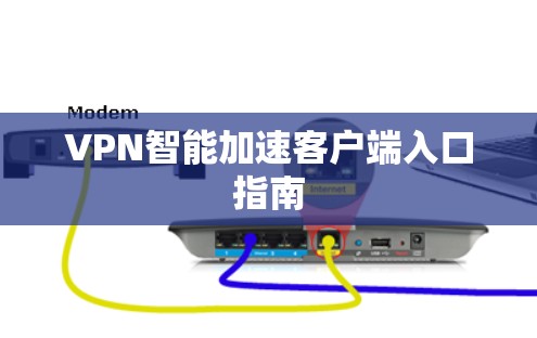 VPN智能加速客户端入口指南