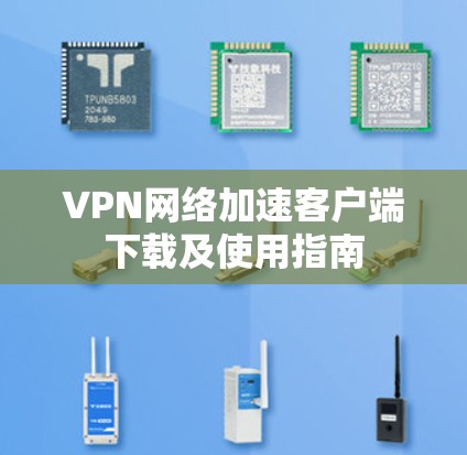 VPN网络加速客户端下载及使用指南
