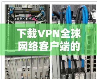 下载VPN全球网络客户端的步骤如下