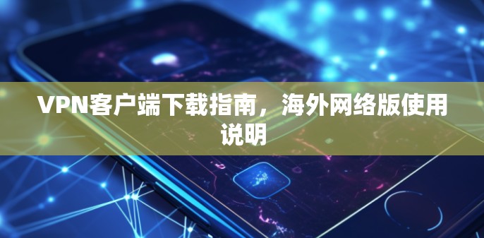 VPN客户端下载指南，海外网络版使用说明
