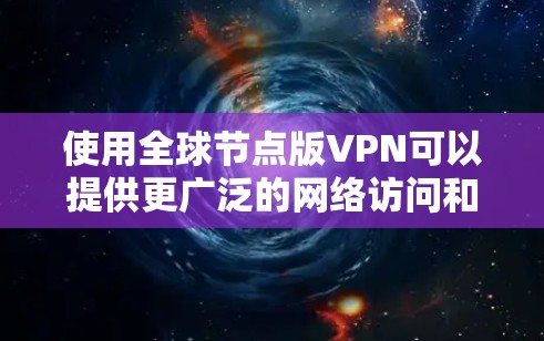 使用全球节点版VPN可以提供更广泛的网络访问和更强的隐私保护，但在选择和配置时需要考虑以下几个关键因素