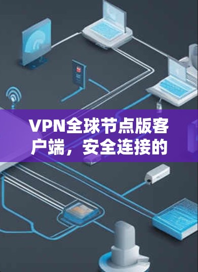 VPN全球节点版客户端，安全连接的无缝体验