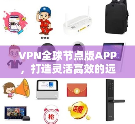 VPN全球节点版APP，打造灵活高效的远程通信解决方案