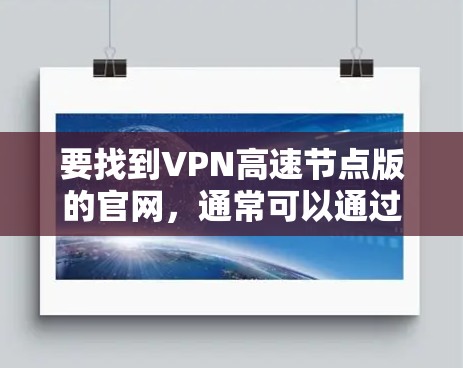 要找到VPN高速节点版的官网，通常可以通过以下步骤进行搜索