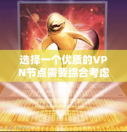 选择一个优质的VPN节点需要综合考虑多个因素，以下是详细的步骤和建议