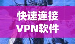 快速连接VPN软件下载指南