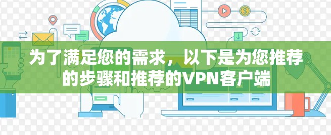 为了满足您的需求，以下是为您推荐的步骤和推荐的VPN客户端