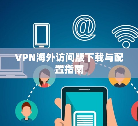 VPN海外访问版下载与配置指南