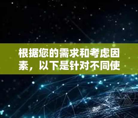 根据您的需求和考虑因素，以下是针对不同使用场景的VPN软件推荐