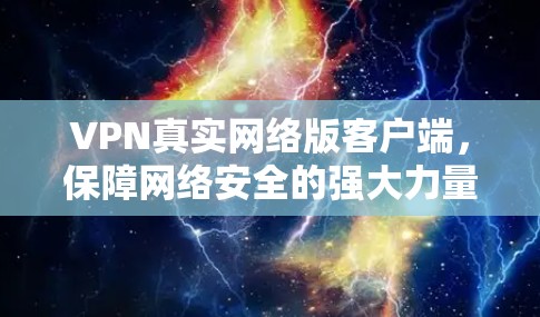 VPN真实网络版客户端，保障网络安全的强大力量